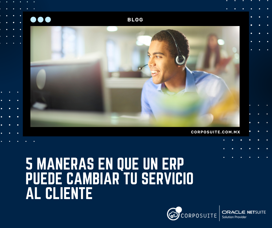 5 maneras en que un ERP puede cambiar tu servicio al cliente (2)|5 maneras en que un ERP puede cambiar tu servicio al cliente