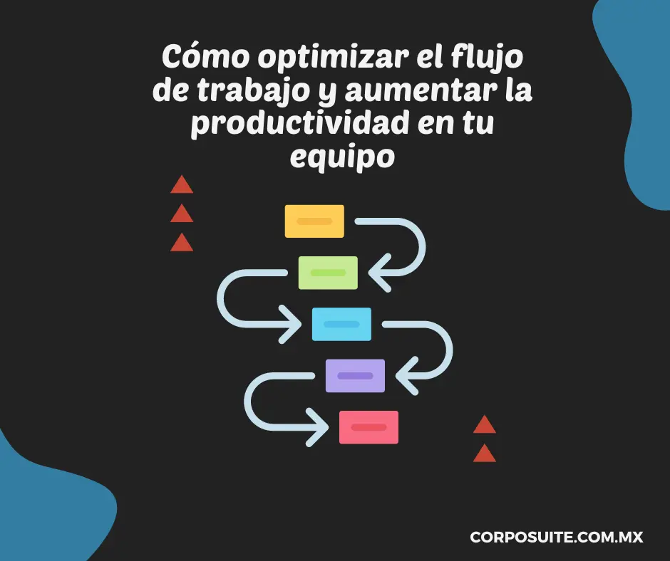 Cómo optimizar el flujo de trabajo y aumentar la productividad en tu equipo